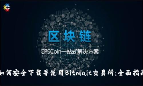 如何安全下载并使用Bitmait交易所：全面指南