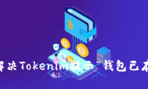 ## 如何解决Tokenim提示“钱包已存在”的问题