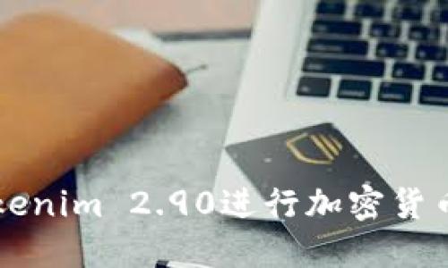 如何利用Tokenim 2.90进行加密货币投资和交易