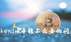 如何解决Tokenim币转不出去的问题：全