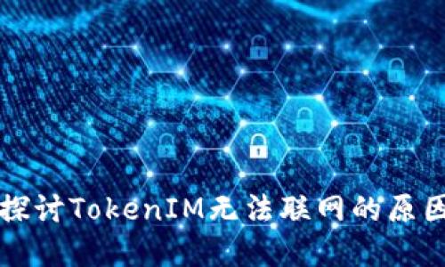 ### 深入探讨TokenIM无法联网的原因及解决方案
